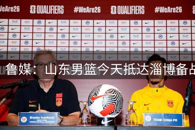 鲁媒：山东男篮今天抵达淄博备战热身赛 下周将会赶赴黑龙江